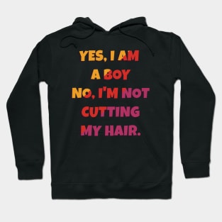 Yes, I Am A Boy No, I'm Not Cutting My Long Hair Hoodie